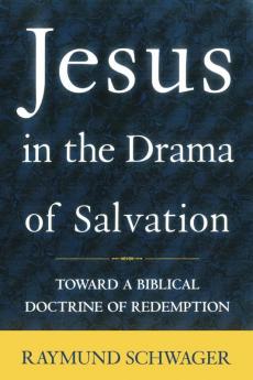 Jesus in the Drama of Salvation Toward a Biblical Doctrine of Redemption