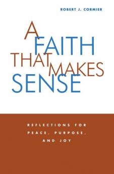 Faith That Makes Sense Reflections for Peace Purpose and Joy