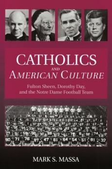 Catholics and American Culture Fulton Sheen Dorothy Day and the Notre Dame Football Team