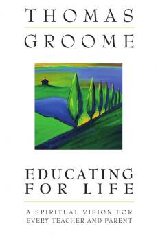 Educating for Life A Spiritual Vision for Every Teacher and Parent