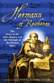 Hermann of Reichenau The Story of the Salve Regina and the Triumph of the Human Spirit