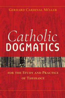 Catholic Dogmatics for the Study and Practice of Theology