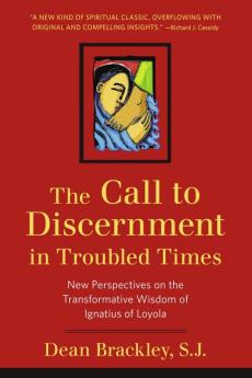 Call to Discernment in Troubled Times New Perspectives on the Transformative Wisdom of Ignatius of Loyola