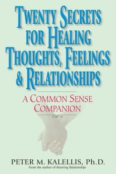 Twenty Secrets to Healing Thoughts Feelings & Relationships A Common Sense Companion