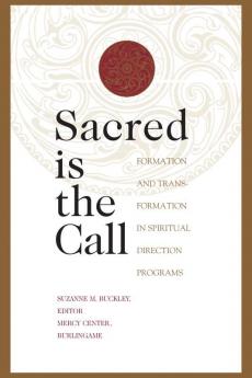 Sacred Is the Call Formation and Transformation in Spiritual Direction Programs