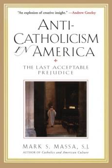 Anti-Catholicism in America The Last Acceptable Prejudice