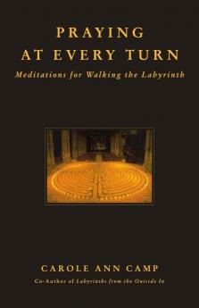 Praying at Every Turn Meditations for Walking the Labyrinth