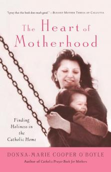 Heart of Motherhood Finding Holiness in the Catholic Home
