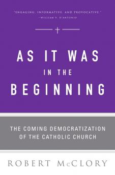 As It Was in the Beginning The Coming Democratization of the Catholic Church