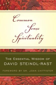 Common Sense Spirituality The Essential Wisdom of David Steindl-Rast