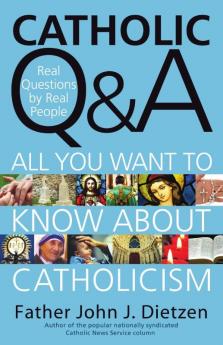 Catholic Q & A All You Want to Know About Catholicism - Real Questions by Real People