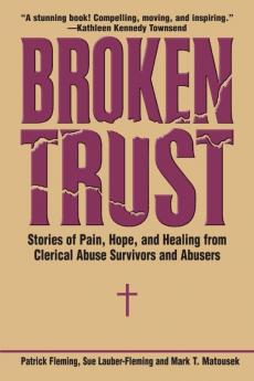 Broken Trust Stories of Pain Hope and Healing from Clerical Abuse Survivors and Abusers