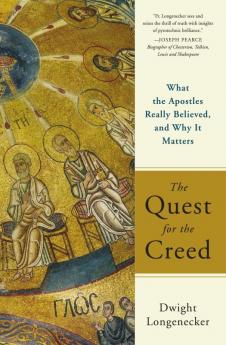 Quest for the Creed What the Apostles Really Believed and Why It Matters
