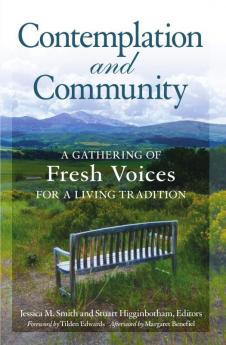 Contemplation and Community A Gathering of Fresh Voices for a Living Tradition