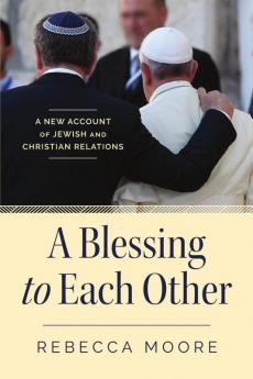 Blessing to Each Other A New Account of Jewish and Christian Relations
