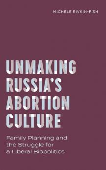 Unmaking Russia's Abortion Culture