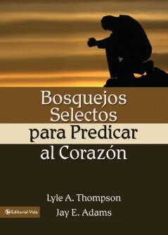 La Bosquejos Selectos Para Predicar Al Coraz N = Preaching to the Heart