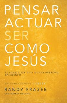 Pensar Actuar Ser Como Jesus: Llegar a Ser Una Nueva Persona En Cristo