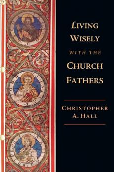 Living Wisely with the Church Fathers