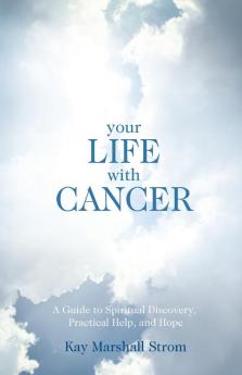 Your Life With Cancer: A Guide to Spiritual Discovery Practical Help and Hope