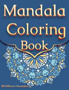 Mandala Coloring Book: For Adults With 50 Different Mandalas Coloring Pages Stress Relieving Mandala Designs for Adults Relaxation