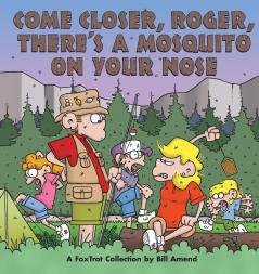 Come Closer Roger There's a Mosquito on Your Nose: A Foxtrot Collection