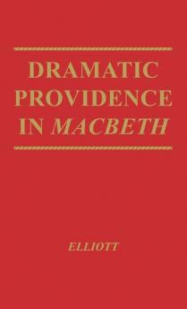 Dramatic Providence in Macbeth: A Study of Shakespeare's Tragic Theme of Humanity and Grace. With a Supplementary Essay on King Lear.