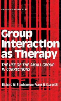 Group Interaction as Therapy: The Use of the Small Group in Corrections: 13 (Contributions in American History)