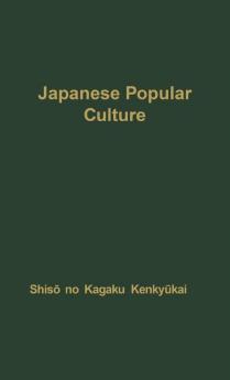 Japanese Popular Culture: Studies in Mass Communication and Cultural Change Made at the Institute of Science of Thought Japan (Massachusetts Institute of Technology. Center for Internatio)