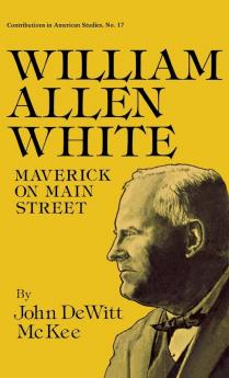 William Allen White: Maverick on Main Street (Contributions in American Studies)