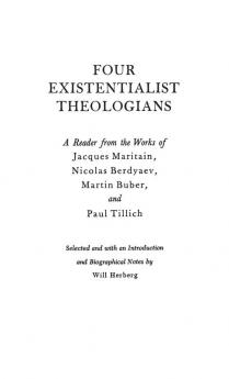 Four Existentialist Theologians: A Reader from the Work of Jacques Maritain Nicolas Berdyaev Martin Buber and Paul Tillich