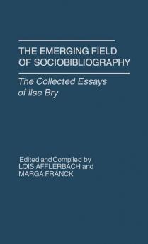 The Emerging Field of Sociobibliography: The Collected Essays of Ilse Bry (Contributions in Librarianship and Information Science)