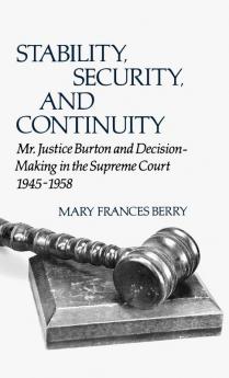 Stability Security and Continuity: Mr. Justice Burton and Decision-Making in the Supreme Court 1945-1958 (Contributions in Legal Studies)