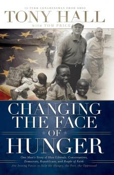 Changing the Face of Hunger: The Story of How Liberals Conservatives Republicans Democrats and People of Faith are Joining Forces in a New Movement to Help the Hungry the Poor and the Oppressed