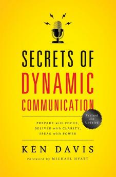 Secrets of Dynamic Communications: Prepare with Focus Deliver with Clarity Speak with Power