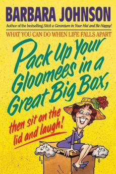 Pack Up Your Gloomies in a Great Big Box Then Sit on the Lid and Laugh!