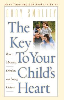 The Key to Your Child's Heart: Raise Motivated Obedient and Loving Children