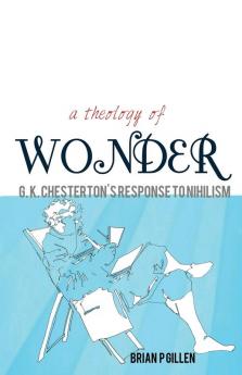 Theology of Wonder: G. K. Chester's Response to Nihilism