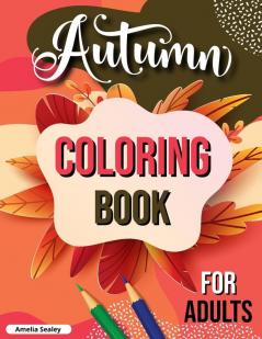 Autumn Coloring Book for Adults: Fall Adult Coloring Book Relaxing Autumn Coloring Book Featuring Calming Fall Scenes