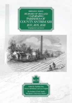 Ordnance Survey Memoirs of Ireland: Parishes of Co. Antrim XIII 1833 1835 1838: v.35 (The Ordnance Survey memoirs of Ireland 1830-1840)