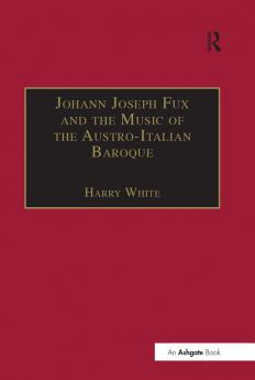 Johann Joseph Fux and the Music of the Austro-Italian Baroque