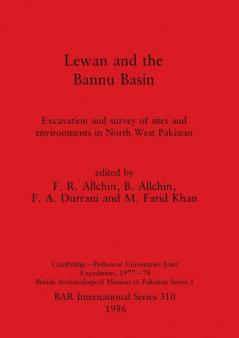 Lewan and the Bannu Basin: Excavation and survey of sites and environments in North West Pakistan: Cambridge-Peshawar Universities Joint Expedition ... Archaeological Reports International Series)
