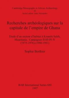 Recherches archéologiques sur la capitale de l'empire de Ghana: Etude d'un secteur d'habitat à Koumbi Saleh Mauritanie. Campagnes II-III-IV-V ... Archaeological Reports International Series)