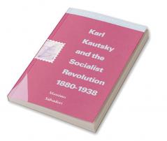 Karl Kautsky and the Socialist Revolution 1880–1938