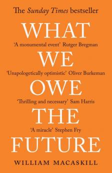 What We Owe The Future : A Million-Year View: The Sunday Times Bestseller