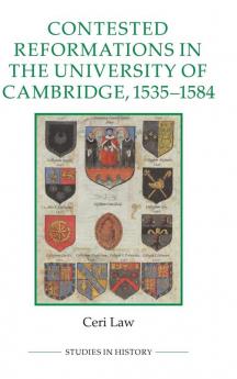 Contested Reformations in the University of Cambridge 1535-84
