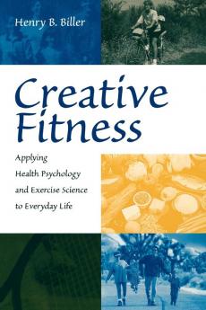 Creative Fitness: Applying Health Psychology and Exercise Science to Everyday Life