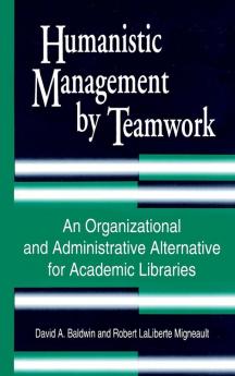 Humanistic Management by Teamwork: An Organizational and Administrative Alternative for Academic Libraries