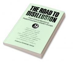 Road to Disillusion: From Critical Marxism to Post-communism in Eastern Europe