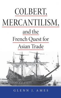 Colbert Mercantilism and the French Quest for Asian Trade